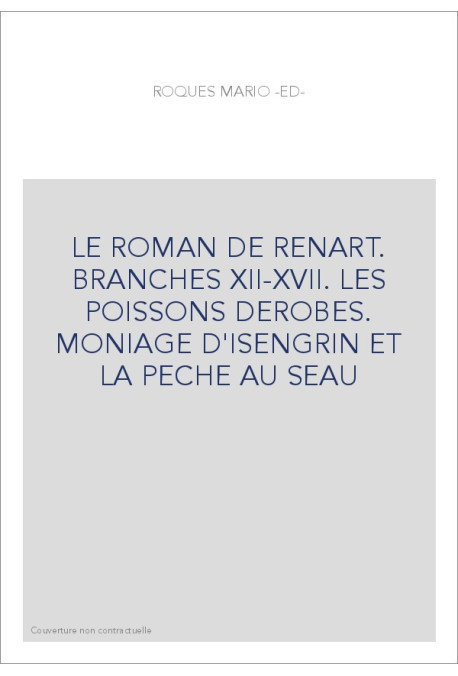 LE ROMAN DE RENART. BRANCHES XII-XVII. LES POISSONS DEROBES. MONIAGE D'ISENGRIN ET LA PECHE AU SEAU