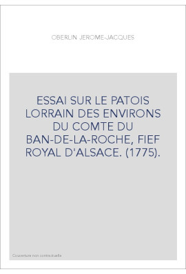 ESSAI SUR LE PATOIS LORRAIN DES ENVIRONS DU COMTE DU BAN-DE-LA-ROCHE, FIEF ROYAL D'ALSACE. (1775).
