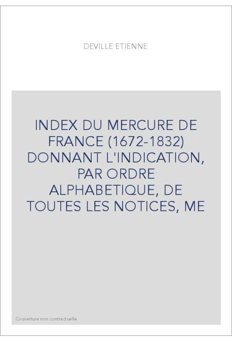 INDEX DU MERCURE DE FRANCE (1672-1832) DONNANT L'INDICATION, PAR ORDRE ALPHABETIQUE, DE TOUTES LES NOTICES, ME