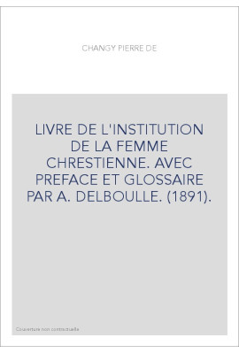 LIVRE DE L'INSTITUTION DE LA FEMME CHRESTIENNE. AVEC PREFACE ET GLOSSAIRE PAR A. DELBOULLE. (1891).