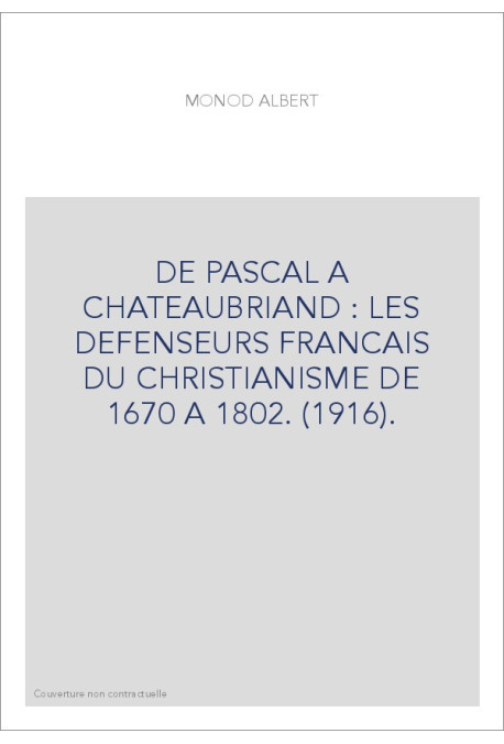 DE PASCAL A CHATEAUBRIAND : LES DEFENSEURS FRANCAIS DU CHRISTIANISME DE 1670 A 1802. (1916).