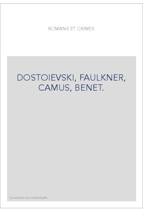 ROMANS ET CRIMES. DOSTOIEVSKI, FAULKNER, CAMUS, BENET.