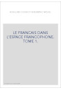 LE FRANCAIS DANS L'ESPACE FRANCOPHONE. TOME 1.