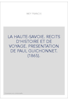 LA HAUTE-SAVOIE. RECITS D'HISTOIRE ET DE VOYAGE. PRESENTATION DE PAUL GUICHONNET. (1865).