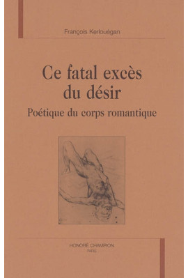 CE FATAL EXCES DU DESIR. POETIQUE DU CORPS ROMANTIQUE