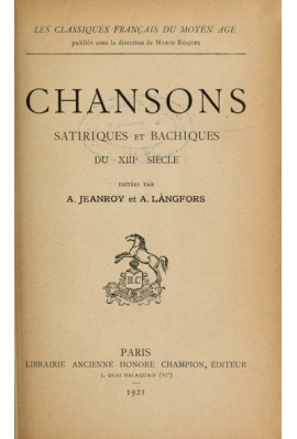 CHANSONS SATIRIQUES ET BACHIQUES DU XIIIE SIECLE