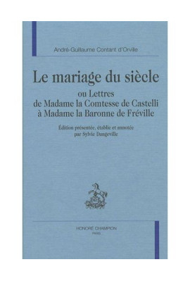 LE MARIAGE DU SIECLE OU LETTRES DE MADAME LA COMTESSE DE CASTELLI à MADAME LA BARONNE DE FRéVILLE.