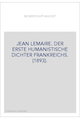 JEAN LEMAIRE. DER ERSTE HUMANISTISCHE DICHTER FRANKREICHS. (1893).