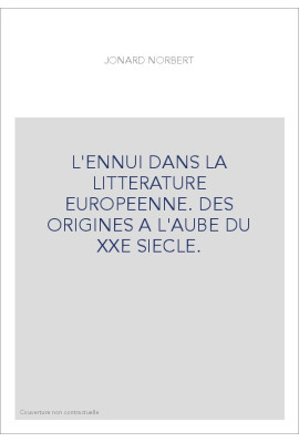 L'ENNUI DANS LA LITTERATURE EUROPEENNE. DES ORIGINES A L'AUBE DU XXE SIECLE.