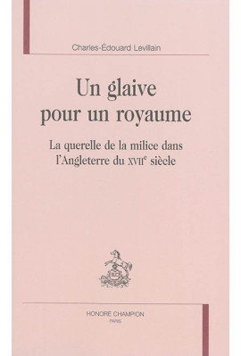 UN GLAIVE POUR UN ROYAUME LA QUERELLE DE LA MILICE DANS L'ANGLETERRE DU XVIIE SIÈCLE