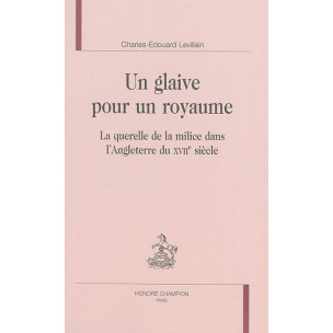 UN GLAIVE POUR UN ROYAUME LA QUERELLE DE LA MILICE DANS L'ANGLETERRE DU XVIIE SIÈCLE