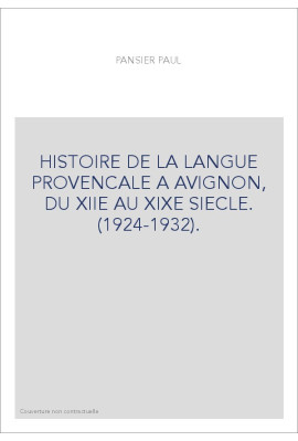 HISTOIRE DE LA LANGUE PROVENCALE A AVIGNON, DU XIIE AU XIXE SIECLE. (1924-1932).