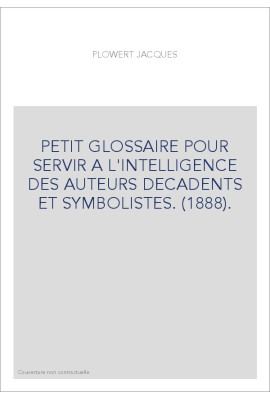 PETIT GLOSSAIRE POUR SERVIR A L'INTELLIGENCE DES AUTEURS DECADENTS ET SYMBOLISTES. (1888).