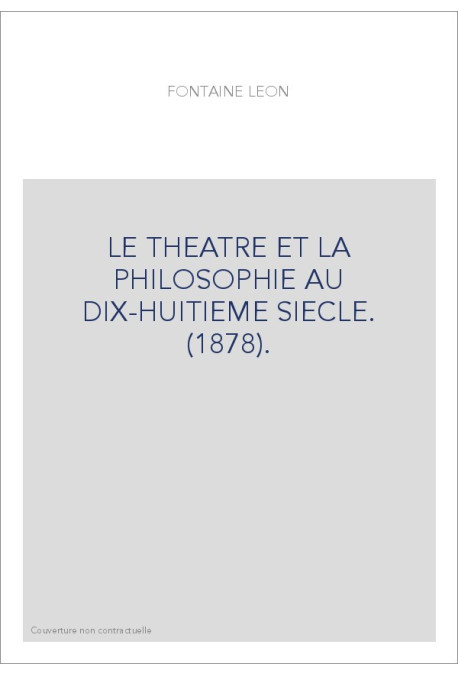 LE THEATRE ET LA PHILOSOPHIE AU DIX-HUITIEME SIECLE. (1878).