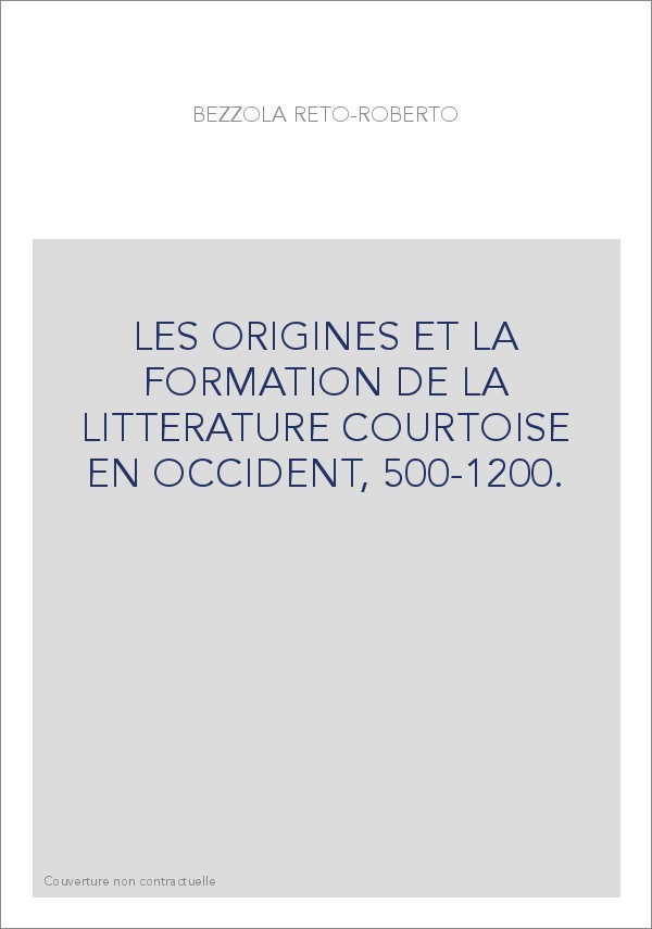 LES ORIGINES ET LA FORMATION DE LA LITTERATURE COURTOISE EN OCCIDENT, 500-1200.