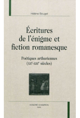 ECRITURES DE L'ENIGME ET FICTION ROMANESQUE   POETIQUES ARTHURIENNES (XII-XIII SIECLES)