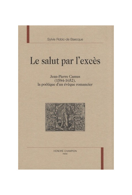 LE SALUT PAR L'EXCES.JEAN-PIERRE CAMUS (1584-1652)     LA POéTIQUE D'UN éVêQUE ROMANCIER
