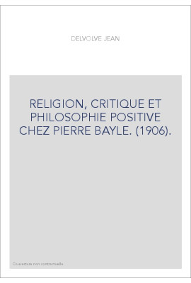 RELIGION, CRITIQUE ET PHILOSOPHIE POSITIVE CHEZ PIERRE BAYLE. (1906).