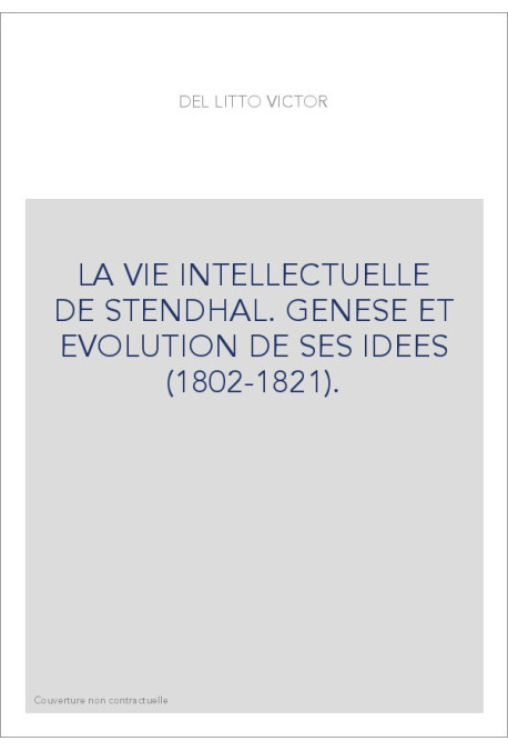 LA VIE INTELLECTUELLE DE STENDHAL. GENESE ET EVOLUTION DE SES IDEES (1802-1821).