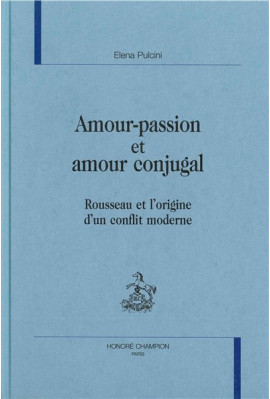 AMOUR-PASSION ET AMOUR CONJUGAL. ROUSSEAU ET L'ORIGINE D'UN CONFLIT MODERNE.