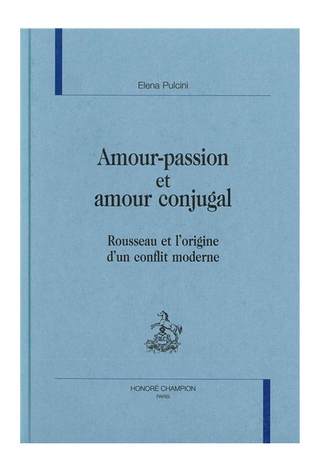 AMOUR-PASSION ET AMOUR CONJUGAL. ROUSSEAU ET L'ORIGINE D'UN CONFLIT MODERNE.