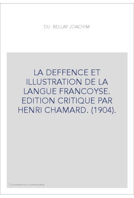 LA DEFFENCE ET ILLUSTRATION DE LA LANGUE FRANCOYSE. EDITION CRITIQUE PAR HENRI CHAMARD. (1904).
