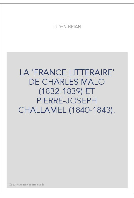 LA 'FRANCE LITTERAIRE' DE CHARLES MALO (1832-1839) ET PIERRE-JOSEPH CHALLAMEL (1840-1843).