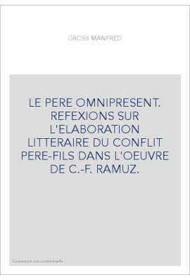 LE PERE OMNIPRESENT. REFEXIONS SUR L'ELABORATION LITTERAIRE DU CONFLIT PERE-FILS DANS L'OEUVRE DE C.-F. RAMUZ.
