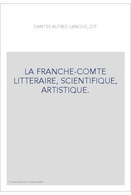 LA FRANCHE-COMTE LITTERAIRE, SCIENTIFIQUE, ARTISTIQUE.