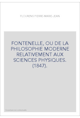 FONTENELLE, OU DE LA PHILOSOPHIE MODERNE RELATIVEMENT AUX SCIENCES PHYSIQUES. (1847).