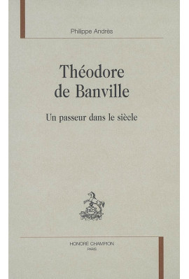 THEODORE DE BANVILLE. UN PASSEUR DANS LE SIECLE