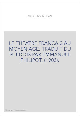 LE THEATRE FRANCAIS AU MOYEN AGE. TRADUIT DU SUEDOIS PAR EMMANUEL PHILIPOT. (1903).