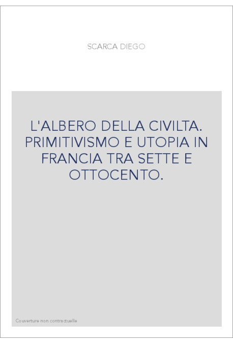 L'ALBERO DELLA CIVILTA. PRIMITIVISMO E UTOPIA IN FRANCIA TRA SETTE E OTTOCENTO.