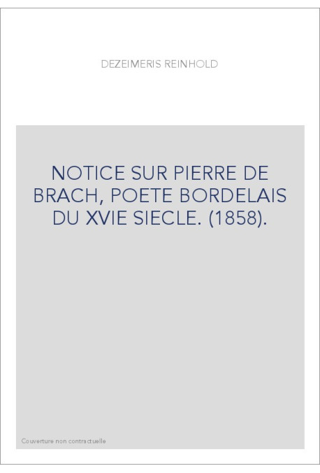 NOTICE SUR PIERRE DE BRACH, POETE BORDELAIS DU XVIE SIECLE. (1858).
