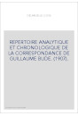 REPERTOIRE ANALYTIQUE ET CHRONOLOGIQUE DE LA CORRESPONDANCE DE GUILLAUME BUDE. (1907).