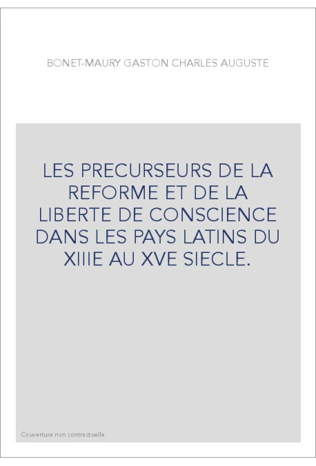 LES PRECURSEURS DE LA REFORME ET DE LA LIBERTE DE CONSCIENCE DANS LES PAYS LATINS DU XIIIE AU XVE SIECLE.