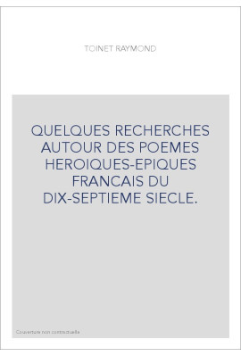 QUELQUES RECHERCHES AUTOUR DES POEMES HEROIQUES-EPIQUES FRANCAIS DU DIX-SEPTIEME SIECLE.