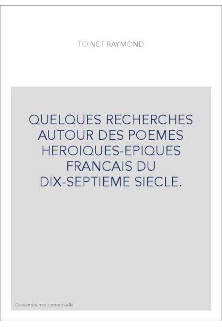 QUELQUES RECHERCHES AUTOUR DES POEMES HEROIQUES-EPIQUES FRANCAIS DU DIX-SEPTIEME SIECLE.