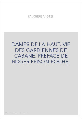 DAMES DE LA-HAUT. VIE DES GARDIENNES DE CABANE. PREFACE DE ROGER FRISON-ROCHE.