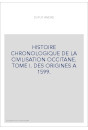 HISTOIRE CHRONOLOGIQUE DE LA CIVILISATION OCCITANE. TOME I. DES ORIGINES A 1599.