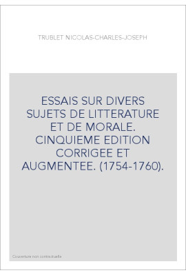 ESSAIS SUR DIVERS SUJETS DE LITTERATURE ET DE MORALE. CINQUIEME EDITION CORRIGEE ET AUGMENTEE. (1754-1760).
