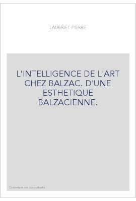 L'INTELLIGENCE DE L'ART CHEZ BALZAC. D'UNE ESTHETIQUE BALZACIENNE.