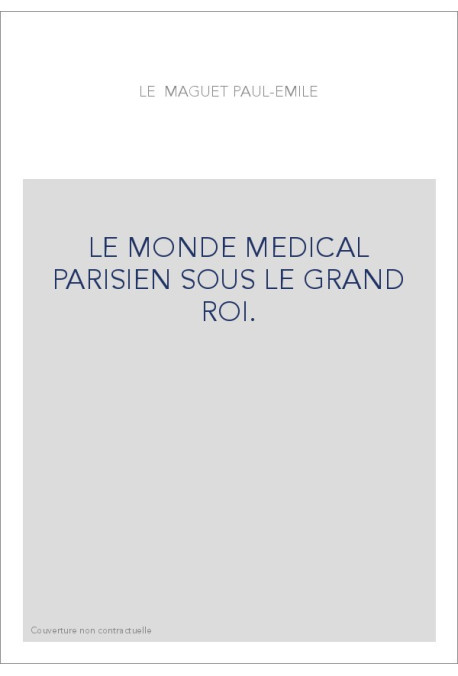 LE MONDE MEDICAL PARISIEN SOUS LE GRAND ROI.