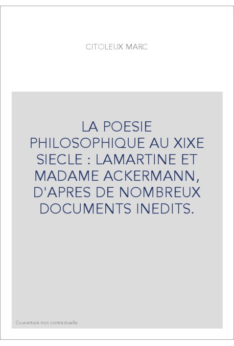 LA POESIE PHILOSOPHIQUE AU XIXE SIECLE : LAMARTINE ET MADAME ACKERMANN, D'APRES DE NOMBREUX DOCUMENTS INEDITS.