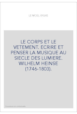 LE CORPS ET LE VETEMENT. ECRIRE ET PENSER LA MUSIQUE AU SIECLE DES LUMIERE. WILHELM HEINSE (1746-1803).
