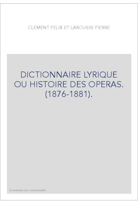 DICTIONNAIRE LYRIQUE OU HISTOIRE DES OPERAS.           (1876-1881).