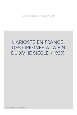 L'ARIOSTE EN FRANCE, DES ORIGINES A LA FIN DU XVIIIE SIECLE. (1939).