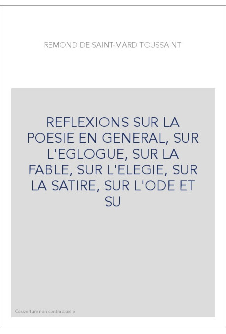 REFLEXIONS SUR LA POESIE EN GENERAL, SUR L'EGLOGUE, SUR LA FABLE, SUR L'ELEGIE, SUR LA SATIRE, SUR L'ODE ET SU