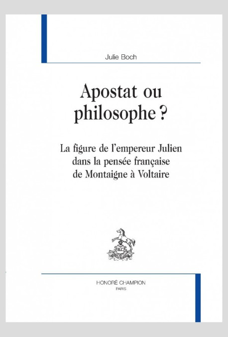 APOSTAT OU PHILOSOPHE ?  LA FIGURE DE L'EMPEREUR JULIEN DANS LA PENSÉE FRANÇAISE DE MONTAIGNE À VOLTAIRE