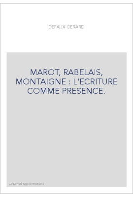 MAROT, RABELAIS, MONTAIGNE : L'ECRITURE COMME PRESENCE.